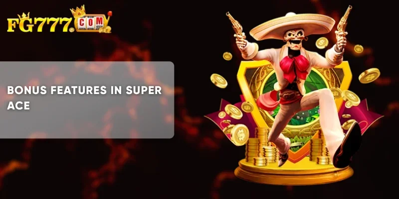 Bonus Features in Super Ace