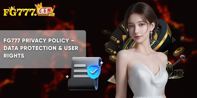 FG777 Privacy Policy – Protecting Your Data 1 FG777 Privacy Policy Data Protection & User Rights