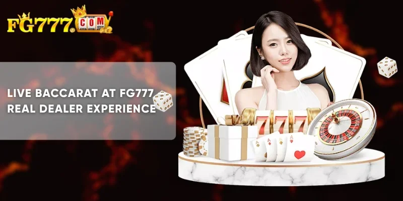 Live Baccarat at FG777 Real Dealer Experience