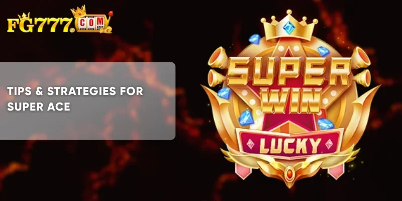 Tips & Strategies for Super Ace